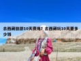 去西藏旅游10天費用？去西藏玩10天要多少錢