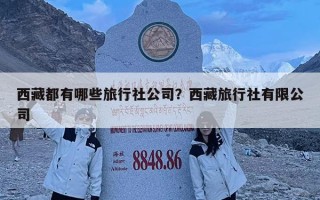 西藏都有哪些旅行社公司？西藏旅行社有限公司