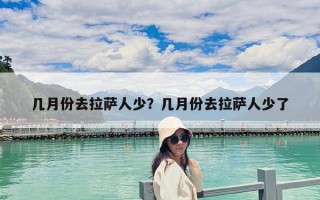 幾月份去拉薩人少？幾月份去拉薩人少了