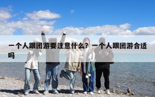 一個人跟團游要注意什么？一個人跟團游合適嗎