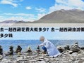 去一趟西藏花費大概多少？去一趟西藏旅游要多少錢