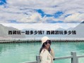 西藏玩一趟多少錢？西藏游玩多少錢