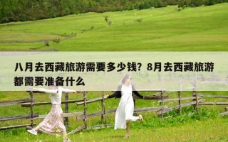 八月去西藏旅游需要多少錢？8月去西藏旅游都需要準備什么
