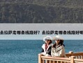 去拉薩走哪條線路好？去拉薩走哪條線路好呢