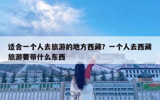 適合一個人去旅游的地方西藏？一個人去西藏旅游要帶什么東西