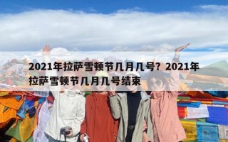 2021年拉薩雪頓節(jié)幾月幾號(hào)？2021年拉薩雪頓節(jié)幾月幾號(hào)結(jié)束