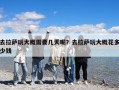 去拉薩玩大概需要幾天呢？去拉薩玩大概花多少錢