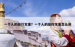 一個(gè)人的旅行文案？一個(gè)人的旅行文案怎么說
