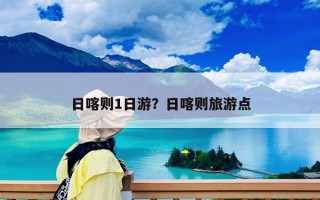日喀則1日游？日喀則旅游點