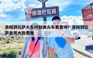 洛陽到拉薩火車時刻表火車票查詢?洛陽到拉薩自駕大致費用 洛陽到拉薩火車時刻表火車票查詢?洛陽到拉薩自駕大致費用