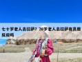 七十歲老人去拉薩？70歲老人去拉薩有高原反應嗎