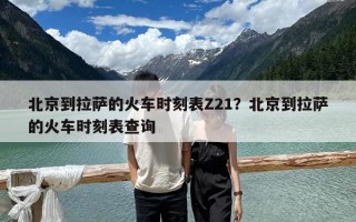 北京到拉薩的火車時刻表Z21？北京到拉薩的火車時刻表查詢