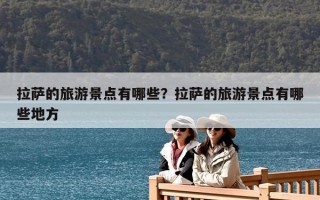 拉薩的旅游景點(diǎn)有哪些？拉薩的旅游景點(diǎn)有哪些地方