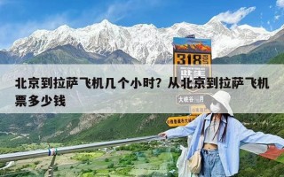 北京到拉薩飛機幾個小時？從北京到拉薩飛機票多少錢