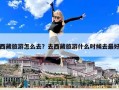西藏旅游怎么去？去西藏旅游什么時候去最好