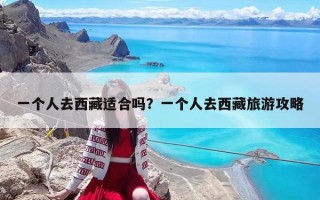 一個人去西藏適合嗎？一個人去西藏旅游攻略