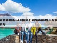 去西藏最好什么時(shí)候去？去西藏最好什么時(shí)候去好
