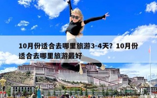 10月份適合去哪里旅游3-4天？10月份適合去哪里旅游最好