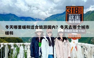 冬天哪里暖和適合旅游國內(nèi)？冬天去哪個城市暖和