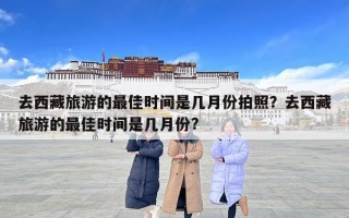 去西藏旅游的最佳時間是幾月份拍照？去西藏旅游的最佳時間是幾月份?