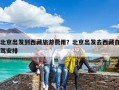 北京出發(fā)到西藏旅游費用？北京出發(fā)去西藏自駕安排