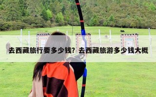 去西藏旅行要多少錢？去西藏旅游多少錢大概