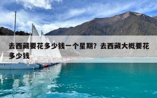 去西藏要花多少錢一個(gè)星期？去西藏大概要花多少錢