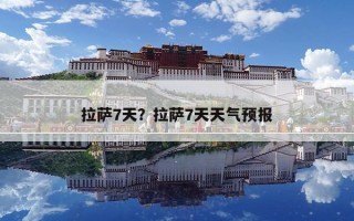 拉薩7天？拉薩7天天氣預報