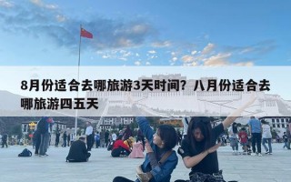 8月份適合去哪旅游3天時間？八月份適合去哪旅游四五天