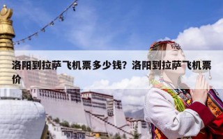 洛陽到拉薩飛機(jī)票多少錢？洛陽到拉薩飛機(jī)票價(jià)