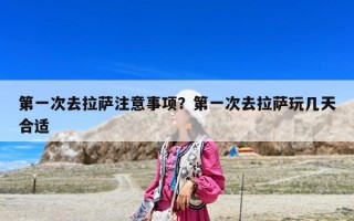 第一次去拉薩注意事項？第一次去拉薩玩幾天合適