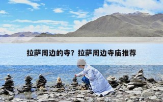 拉薩周邊的寺？拉薩周邊寺廟推薦