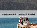 8月適合去西藏嗎？八月份適合去西藏嗎