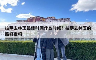 拉薩去林芝最佳時間什么時候？拉薩去林芝的路好走嗎