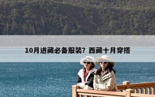 10月進藏必備服裝？西藏十月穿搭