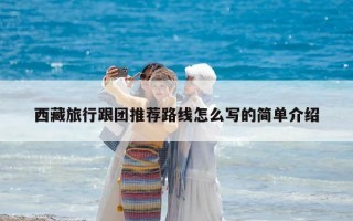 西藏旅行跟團推薦路線怎么寫的簡單介紹