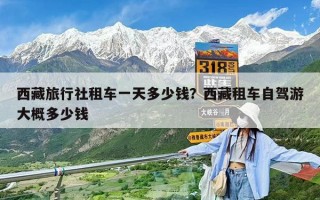 西藏旅行社租車一天多少錢？西藏租車自駕游大概多少錢
