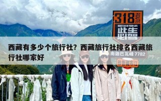 西藏有多少個旅行社？西藏旅行社排名西藏旅行社哪家好