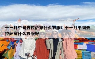 十一月中旬去拉薩穿什么衣服？十一月中旬去拉薩穿什么衣服好