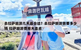 去拉薩旅游幾天最合適？去拉薩旅游需要多少錢 拉薩旅游費用大盤點
