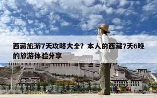 西藏旅游7天攻略大全？本人的西藏7天6晚的旅游體驗分享