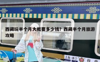 西藏玩半個月大概要多少錢？西藏半個月旅游攻略