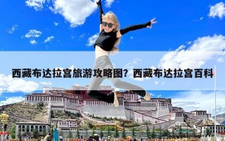 西藏布達(dá)拉宮旅游攻略圖？西藏布達(dá)拉宮百科