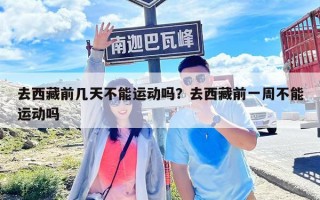 去西藏前幾天不能運動嗎？去西藏前一周不能運動嗎