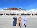 西藏自由行攻略最詳細(xì)？西藏旅游自駕游攻略