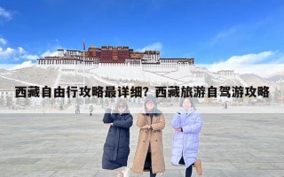 西藏自由行攻略最詳細？西藏旅游自駕游攻略
