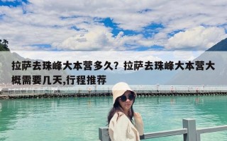 拉薩去珠峰大本營多久？拉薩去珠峰大本營大概需要幾天,行程推薦