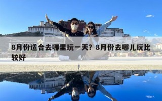 8月份適合去哪里玩一天？8月份去哪兒玩比較好