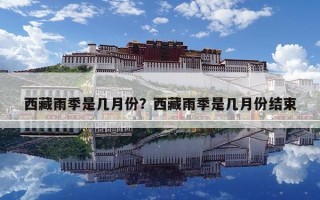 西藏雨季是幾月份？西藏雨季是幾月份結(jié)束