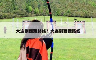 大連到西藏路線？大連到西藏路線